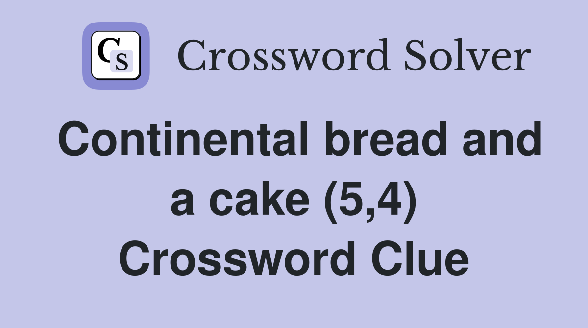 Continental bread and a cake 5 4 Crossword Clue Answers